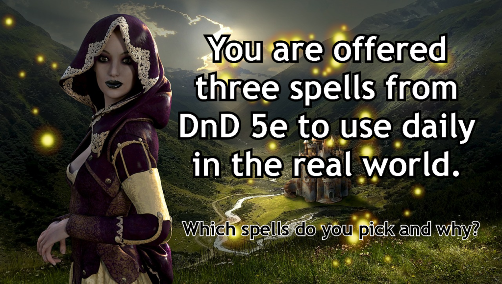 What if you could have three DnD (5e) spells that you could use in the real world? Which would you choose?